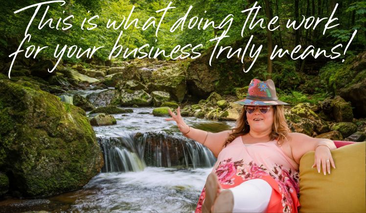 This is what doing the work for your business truly means