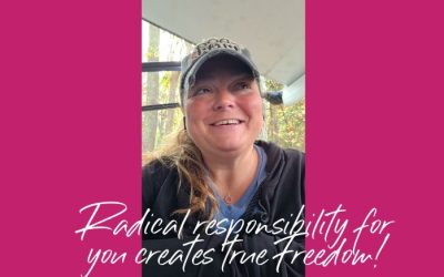 Radical responsibility for you creates true Freedom!