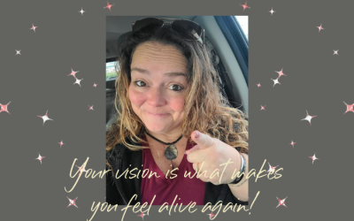 Your vision is what makes you feel alive again!